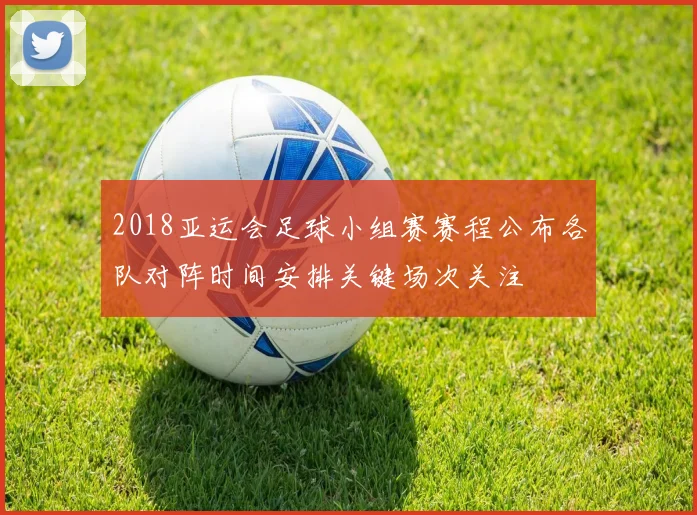 2018亚运会足球小组赛赛程公布各队对阵时间安排关键场次关注