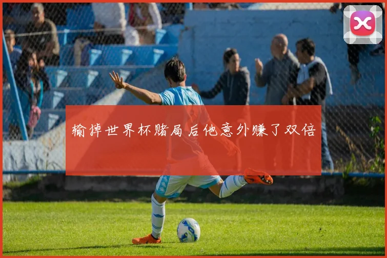 输掉世界杯赌局后他意外赚了双倍
