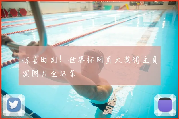 惊喜时刻！世界杯网页大奖得主真实图片全记录